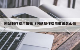 铁岭网站制作费用做账（网站制作费用做账怎么做）