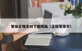 铁岭繁体正楷素材下载网站（正版繁体字）